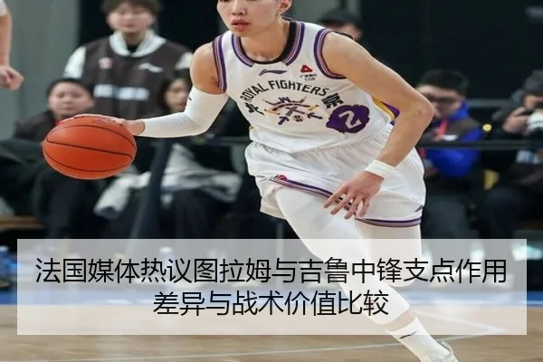 法国媒体热议图拉姆与吉鲁中锋支点作用差异与战术价值比较