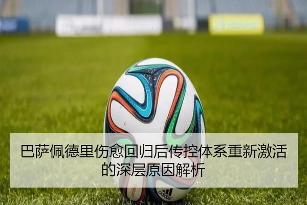 巴萨佩德里伤愈回归后传控体系重新激活的深层原因解析